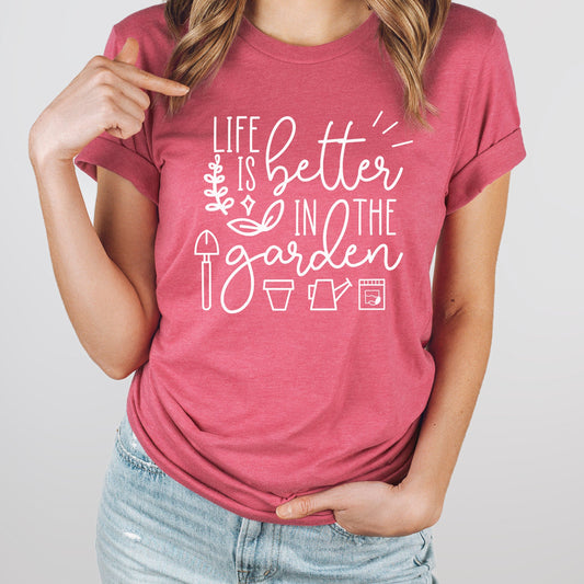 Life Is Better In The Garden Graphic Tee | Gardener | Green Thumb | Plant Life | Plantaholic | Gardening