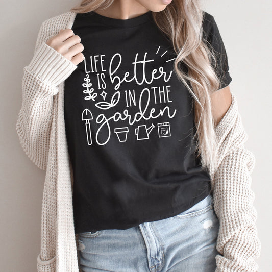 Life Is Better In The Garden Graphic Tee | Gardener | Green Thumb | Plant Life | Plantaholic | Gardening