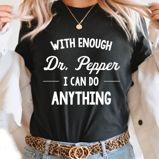 With Enough Dr Pepper I Can Do Anything Graphic Tee | Soda | Caffeine | Love | Addict | Favorite Soda | Dr Pepper | Layering Tee