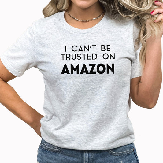 Can't Be Trusted On Amazon Graphic Tee | Shopping Fun | Add To Cart | Online Shopping | Shopping Cart | Prime | Shipping | Funny | Layering Tee