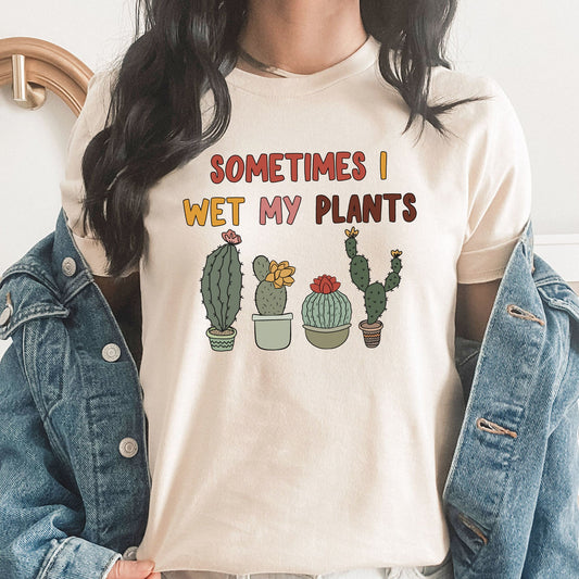 Sometimes I Wet My Plants Graphic | Funny Tee | Crazy Plant Lady | Plant Lover | Cactus | Succulents | Plant Humor