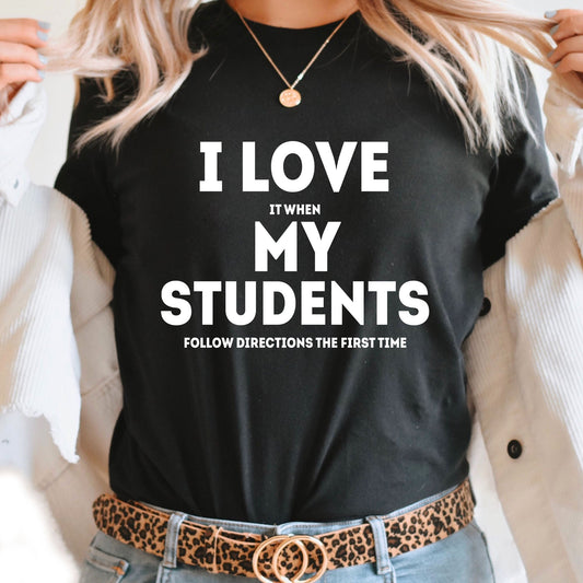 I Love It When My Students Follow Directions the First Time Graphic Tee | Funny Graphic | Teacher Bruh | Teaching | Students | School | Layering Tee