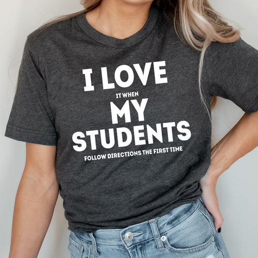 I Love It When My Students Follow Directions the First Time Graphic Tee | Funny Graphic | Teacher Bruh | Teaching | Students | School | Layering Tee