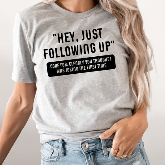 Work Email Humor Hey Just Following Up Graphic Tee | Funny Work Graphics | Sarcastic | Office | Work Humor