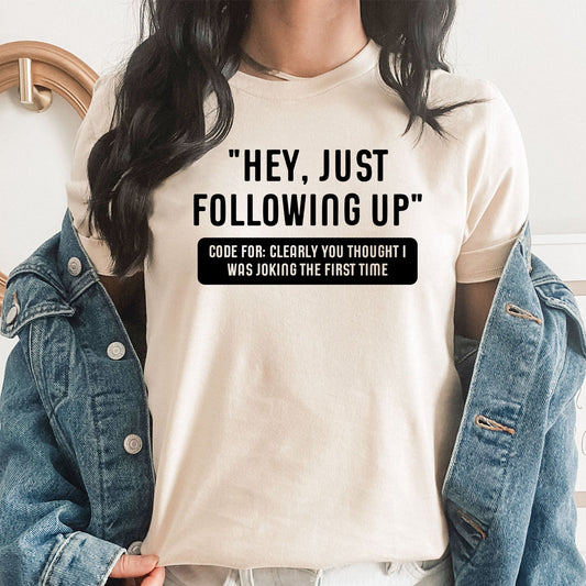 Work Email Humor Hey Just Following Up Graphic Tee | Funny Work Graphics | Sarcastic | Office | Work Humor
