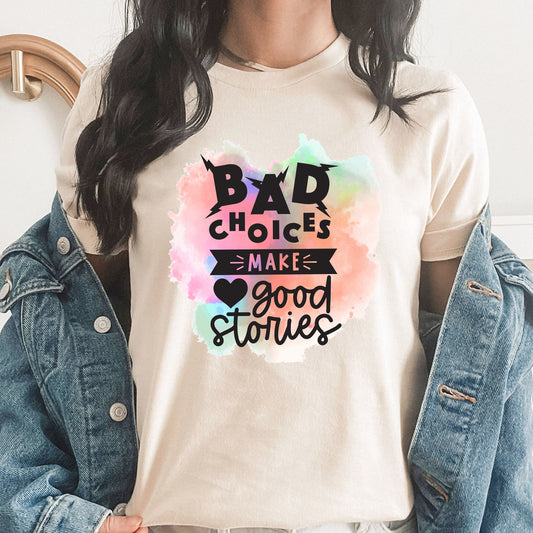 Bad Choices Make Good Stories Graphic Tee | Bad Ideas | Funny Graphic | Adulting | Watercolor | Colorful | Laying Tee