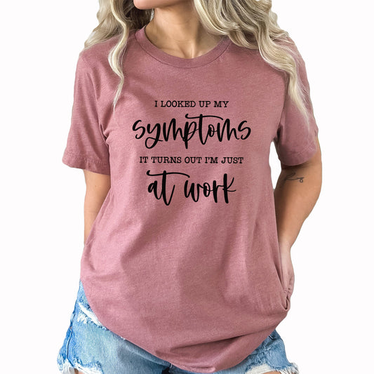 Symptoms Graphic Tee | At Work | Office Humor | Funny Work | Symptoms | Office Gift | Co Worker