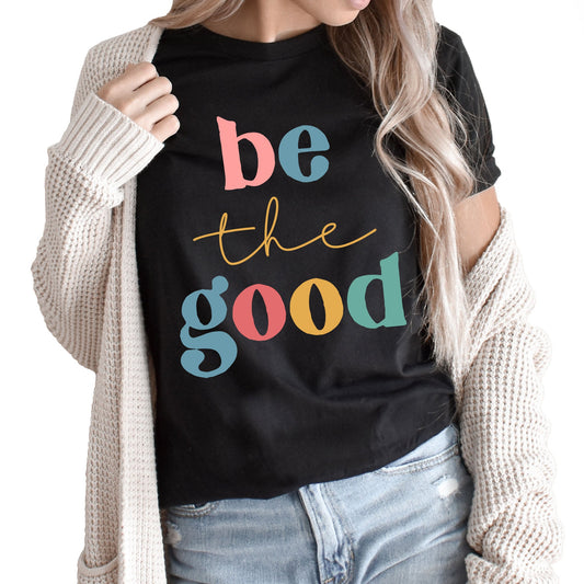 Be The Good Graphic Tee | Colorful And Bright | Bold | Good Vibes | Good Day Graphic | Layering Tee |
