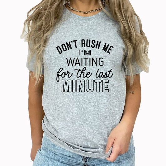 Don't Rush Me Graphic Tee | Funny | Sarcastic | Last Minute | Always Late | Waiting |  Sarcasm | Crazy | Laid Back | Procrastinate