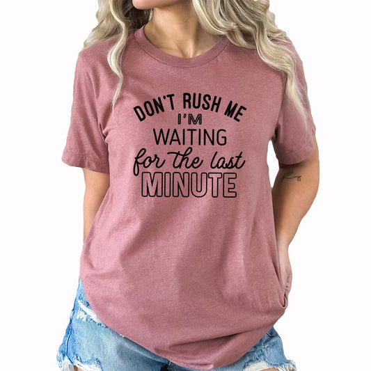 Don't Rush Me Graphic Tee | Funny | Sarcastic | Last Minute | Always Late | Waiting |  Sarcasm | Crazy | Laid Back | Procrastinate