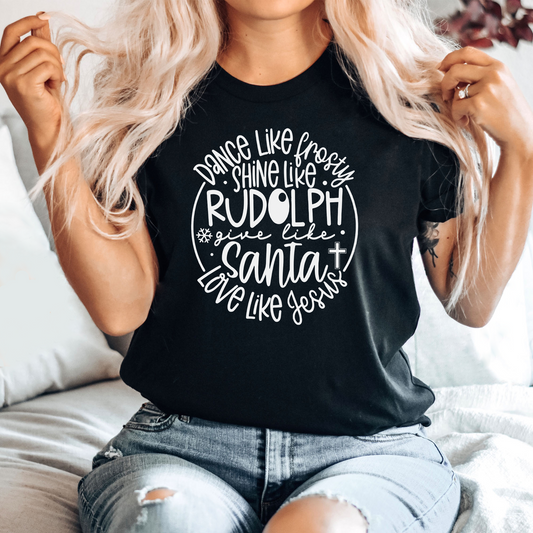 Dance Like Frosty Shine Like Rudolph Give Like Santa Love Like Jesus Graphic Tee | Christmas | Holiday Season | Reindeer | Snowman