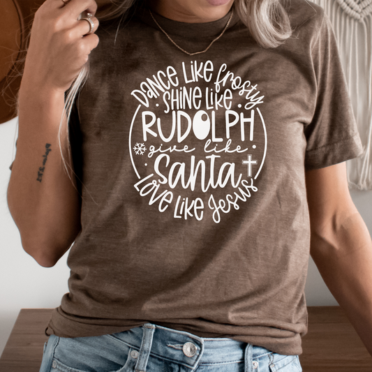 Dance Like Frosty Shine Like Rudolph Give Like Santa Love Like Jesus Graphic Tee | Christmas | Holiday Season | Reindeer | Snowman