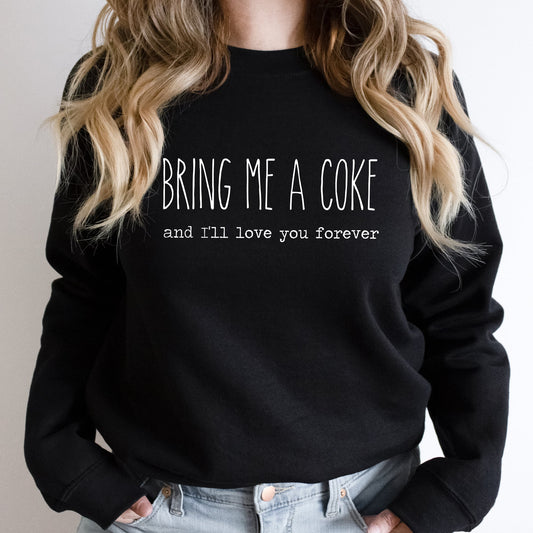 Bring Me A Coke And I'll Love You Forever Sweatshirt | Fleece Lined Pullover | Caffeine Lover | Soda Tees | Popular Graphic | Caffeinated Drinks