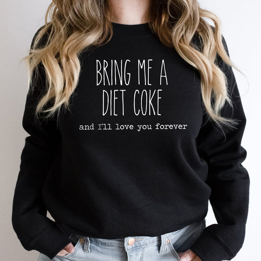 Bring Me A Diet Coke And I'll Love You Forever Sweatshirt | Fleece Lined Pullover | Diet | Caffeine Lover | Soda Tees | Popular Graphic | Caffeinated Drinks
