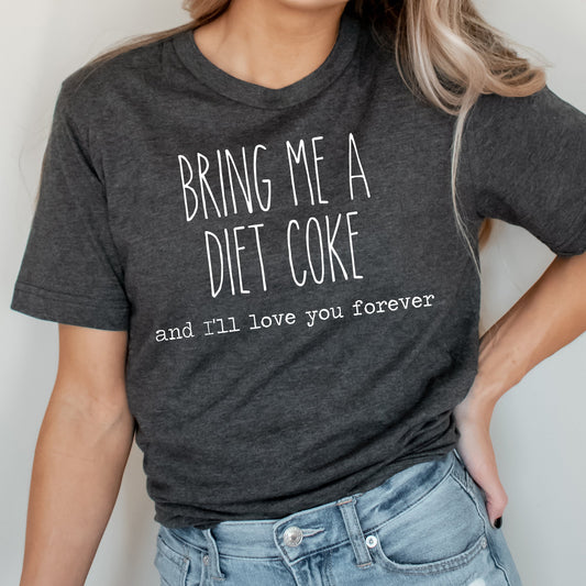 Bring Me A Diet Coke And I'll Love You Forever Graphic Tee | Caffeine Lover | Soda Tees | Popular Graphic | Caffeinated Drinks | Diet Soda