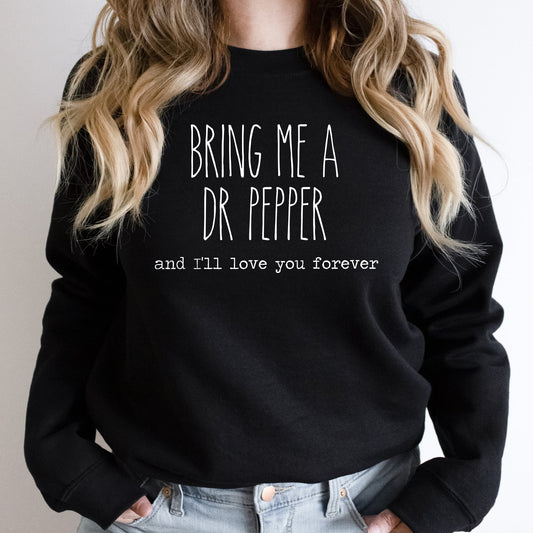 Bring Me A Dr Pepper And I'll Love You Forever Sweatshirt | Fleece Lined Pullover | Caffeine Lover | Soda Tees | Popular Graphic | Caffeinated Drinks