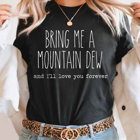 Bring Me A Mountain Dew And I'll Love You Forever Graphic Tee | Caffeine Lover | Soda Tees | Popular Graphic | Caffeinated Drinks | Soda