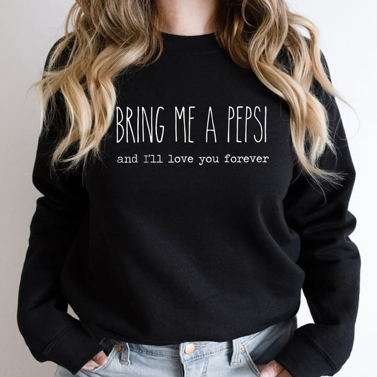 Bring Me A Pepsi And I'll Love You Forever Sweatshirt | Fleece Lined Pullover | Caffeine Lover | Soda Tees | Popular Graphic | Caffeinated Drinks