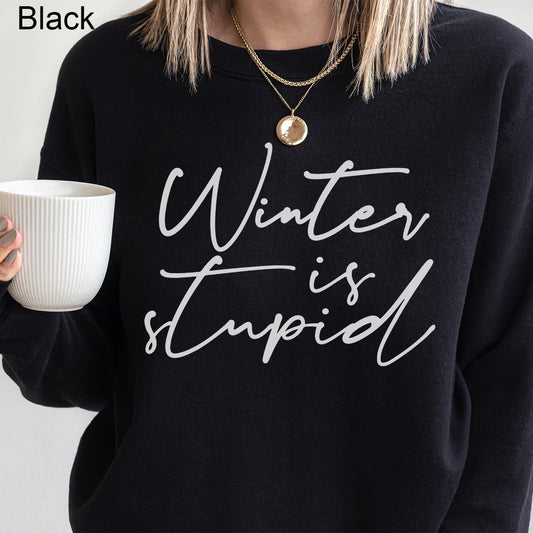 Winter Is Stupid Graphic Sweatshirt| Cold Girl Winter | Super Comfy | Warm Fleece Lined | Winter | Snow | Cold | Funny
